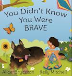 You Didn't Know You Were Brave 