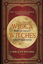 Wicca, Witch Craft, Witches and Paganism: A Bible on Witches: Witch Book (Witches, Spells and Magic 1) 