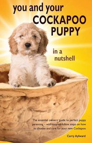 You and Your Cockapoo Puppy in a Nutshell: The essential owners' guide to perfect puppy parenting - with easy-to-follow steps on how to choose and car