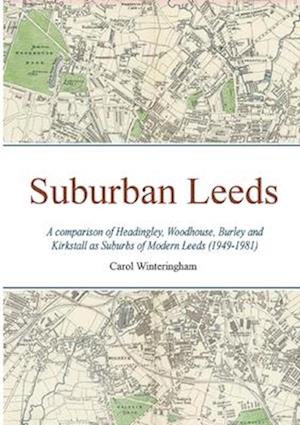 Suburban Leeds: A comparison of Headingley, Woodhouse, Burley and Kirkstall as Suburbs of Modern Leeds (1949-1981)