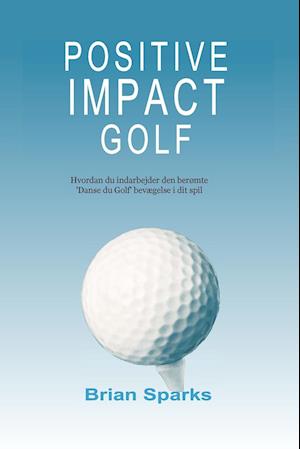 Møde erektion Ikke vigtigt Få Positive Impact Golf af Brian Sparks som Paperback bog på dansk -  9781838532789