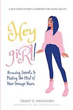 Hey Girl!: Amazing Secrets To Making The Most Of Your Teenage Years 