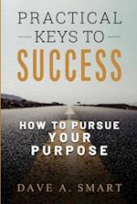 Practical Keys to Success: How to Pursue Your Purpose 