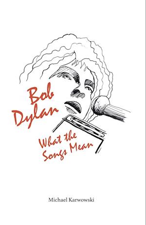 Bob Dylan: What the Songs Mean