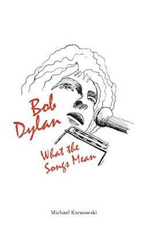 Bob Dylan: What the Songs Mean