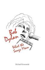 Bob Dylan: What the Songs Mean