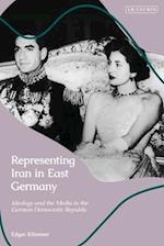 Representing Iran in East Germany: Ideology and the Media in the German Democratic Republic 