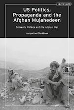 US Politics, Propaganda and the Afghan Mujahedeen: Domestic Politics and the Afghan War