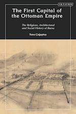 The First Capital of the Ottoman Empire: The Religious, Architectural, and Social History of Bursa 