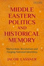 Middle Eastern Politics and Historical Memory: Martyrdom, Revolution, and Forging National Identities 