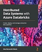 Distributed Data Systems with Azure Databricks: Create, deploy, and manage enterprise data pipelines 