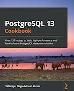 PostgreSQL 13 Cookbook: Over 120 recipes to build high-performance and fault-tolerant PostgreSQL database solutions 
