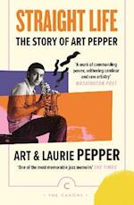 Straight Life: The Story Of Art Pepper