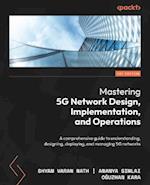 Mastering 5G Network Design, Implementation, and Operations