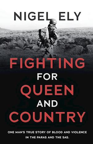 Fighting for Queen and Country: One man's true story of blood and violence in the paras and the SAS