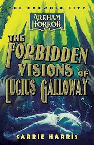 The Forbidden Visions of Lucius Galloway