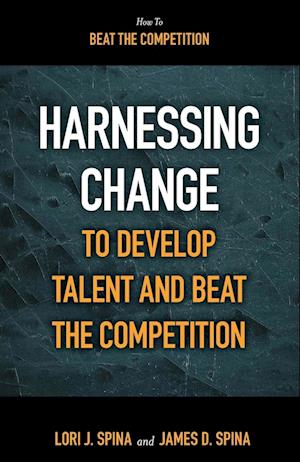 Harnessing Change to Develop Talent and Beat the Competition