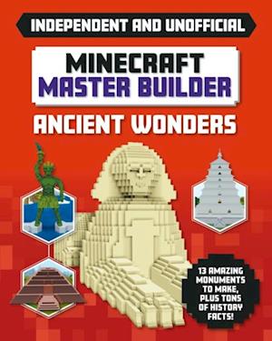 Master Builder - Minecraft Ancient Wonders (Independent & Unofficial) : A Step-by-step Guide to Building Your Own Ancient Buildings, Packed With Amazing Historical Facts to Inspire You!
