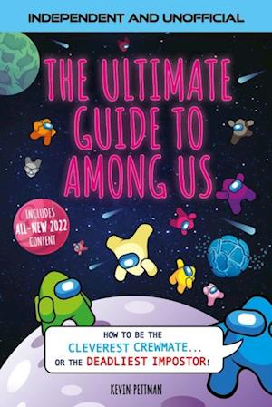 The Ultimate Guide to Among Us (Independent & Unofficial) : How to be the cleverest crewmate... or the deadliest impostor!