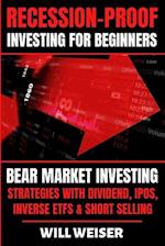 Recession-Proof investing for beginners: Bear Market Investing Strategies with Dividend, IPOs, Inverse ETFs & Short Selling 