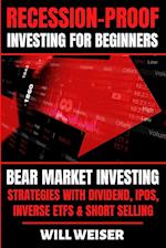 Recession-Proof investing for beginners: Bear Market Investing Strategies with Dividend, IPOs, Inverse ETFs & Short Selling 