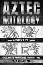 Aztec Mythology: Gods, Myths And Heroes Through Time 