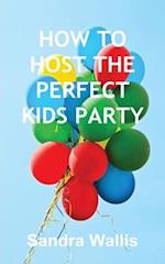HOW TO HOST THE PERFECT KIDS PARTY 