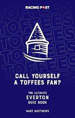 Call Yourself a Toffees Fan?
