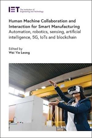 TitleHuman Machine Collaboration and Interaction for Smart Manufacturing: Automation, robotics, sensing, artificial intelligence, 5G, IoTs and Blockch