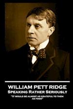 William Pett Ridge - Speaking Rather Seriously