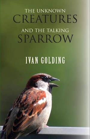 Unknown Creatures and The Talking Sparrow