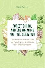 Forest School and Encouraging Positive Behaviour : Outdoor Education Skills for Pupils with Additional or Complex Needs