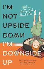 I'm Not Upside Down, I'm Downside Up : Not a Boring Book About PDA