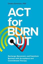 ACT for Burnout : Recharge, Reconnect, and Transform Burnout with Acceptance and Commitment Therapy