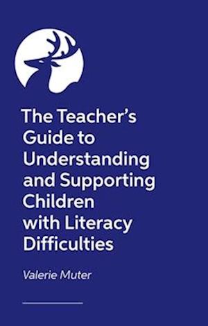 The Teacher's Guide to Understanding and Supporting Children with Literacy Difficulties In The Classroom