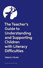 The Teacher's Guide to Understanding and Supporting Children with Literacy Difficulties In The Classroom