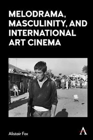 Melodrama, Masculinity and International Art Cinema