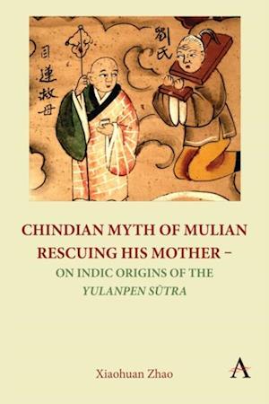 Chindian Myth of Mulian Rescuing His Mother - On Indic Origins of the Yulanpen Sutra