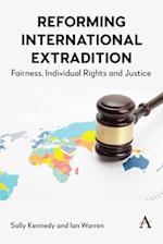Reforming International Extradition : Fairness, Individual Rights and Justice 