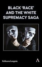 Black ‘race’ and the White Supremacy Saga