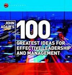 John Adair's 100 Greatest Ideas for Effective Leadership and Management