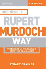 Business the Rupert Murdoch Way 2e – 10 Secrets of  the Worlds Greatest Dealmaker