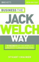 Business the Jack Welch Way – 10 Secrets of the Worlds Greatest Turnaround King 2e