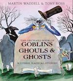 The Orchard Book of Goblins Ghouls and Ghosts and Other Magical Stories