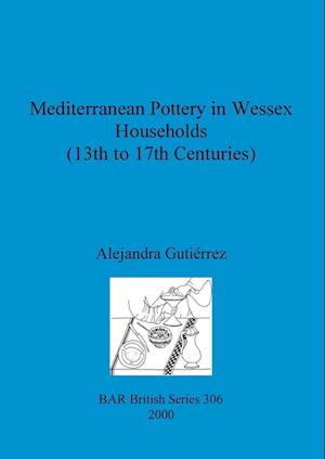 Mediterranean Pottery in Wessex Households (13th to 17th Centuries)