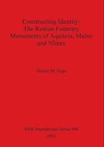 Constructing Identity - The Roman Funerary Monuments of Aquileia, Mainz and N¿mes