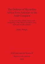 The Defence of Byzantine Africa from Justinian to the Arab Conquest