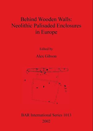 Behind Wooden Walls - Neolithic Palisaded Enclosures in Europe