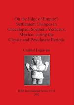 On the Edge of Empire? Settlement Changes in Chacalapan, Southern Veracruz, Mexico, during the Classic and Postclassic Periods 