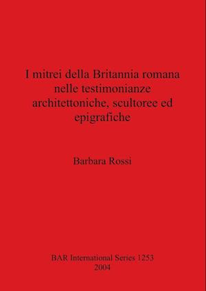 I mitrei della Britannia romana nelle testimonianze architettoniche, scultoree ed epigrafiche